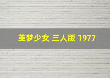 菲梦少女 三人版 1977